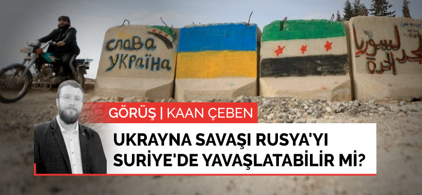 Ukrayna savaşı Rusya'yı Suriye'de yavaşlatabilir mi?