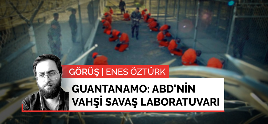 Görüş | Guantanamo: ABD'nin vahşi savaş laboratuvarı