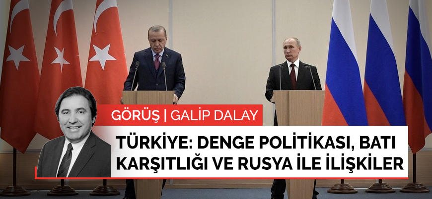 Türkiye'nin jeopolitik denge politikası ve Rusya ile ilişkilerindeki Batı karşıtlığının şifreleri