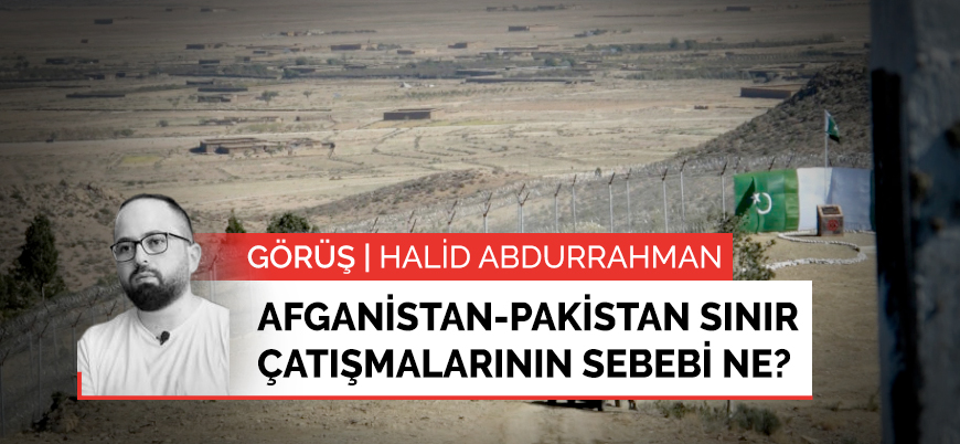 Görüş | Afganistan ile Pakistan arasındaki sınır çatışmalarının sebepleri neler?