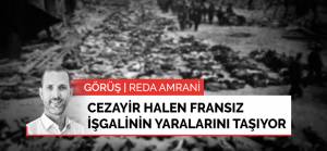 Görüş | Cezayir halen Fransız işgalinin yaralarını taşıyor