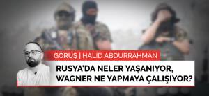 Görüş | Rusya'da neler yaşanıyor, Wagner ne yapmaya çalışıyor?