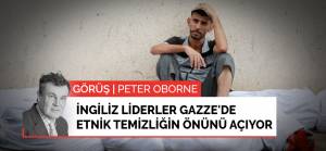 Görüş | İngiliz liderler Gazze'de etnik temizliğin önünü açıyor